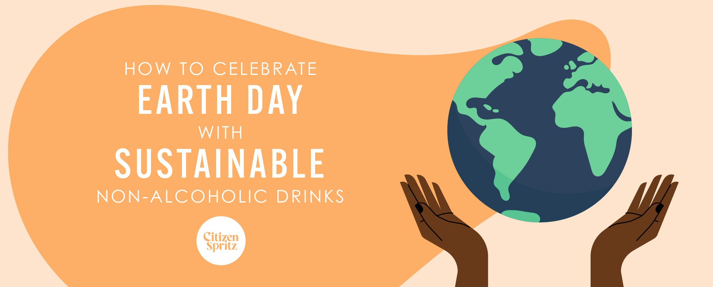 An inviting graphic featuring the Earth cradled between two hands against a warm peach background, accompanied by the text 'HOW TO CELEBRATE EARTH DAY WITH SUSTAINABLE NON-ALCOHOLIC DRINKS', promoting Citizen Spritz's commitment to sustainability and mindful celebration.